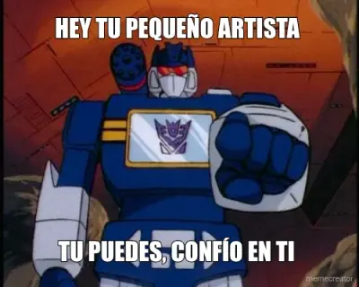 HEY TU PEQUEÑO ARTISTA  - TU PUEDES, CONFÍO EN TI meme