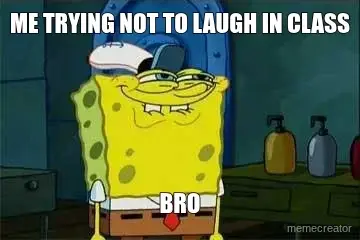 ME TRYING NOT TO LAUGH IN CLASS - BRO meme