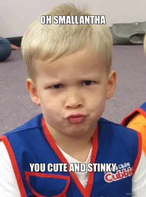 OH SMALLANTHA - YOU CUTE AND STINKY meme