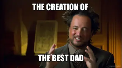 THE CREATION OF  - THE BEST DAD meme
