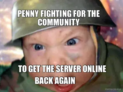 PENNY FIGHTING FOR THE COMMUNITY - TO GET THE SERVER ONLINE - BACK AGAIN meme