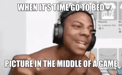 WHEN IT'S TIME GO TO BED - PICTURE IN THE MIDDLE OF A GAME meme