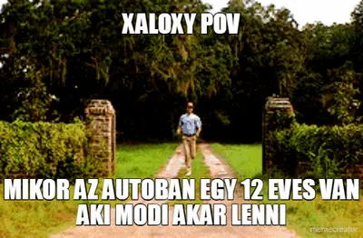 XALOXY POV - MIKOR AZ AUTOBAN EGY 12 EVES VAN AKI MODI AKAR LENNI meme