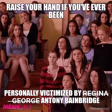 RAISE YOUR HAND IF YOU'VE EVER BEEN - PERSONALLY VICTIMIZED BY R̶E̶G̶I̶N̶A̶ ̶G̶E̶O̶R̶G̶E̶ ANTONY BAI meme