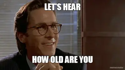 LET'S HEAR - HOW OLD ARE YOU meme
