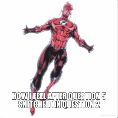 HOW I FEEL AFTER QUESTION 5 SNITCHED ON QUESTION 2 meme