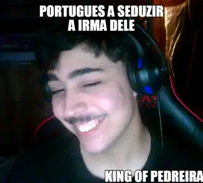 PORTUGUES A SEDUZIR
A IRMA DELE - KING OF PEDREIRA meme