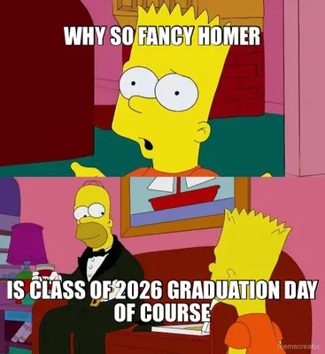 WHY SO FANCY HOMER - IS CLASS OF 2026 GRADUATION DAY OF COURSE meme