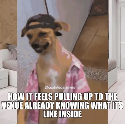 HOW IT FEELS PULLING UP TO THE VENUE ALREADY KNOWING WHAT ITS LIKE INSIDE meme