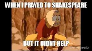 WHEN I PRAYED TO SHAKESPEARE - BUT IT DIDNT HELP meme