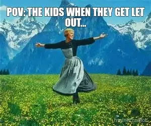 POV: THE KIDS WHEN THEY GET LET OUT... meme