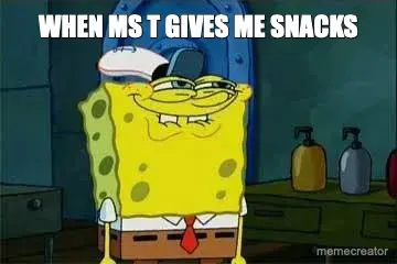 WHEN MS T GIVES ME SNACKS meme