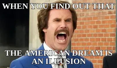 WHEN YOU FIND OUT THAT — THE AMERICAN DREAM IS AN ILLUSION meme