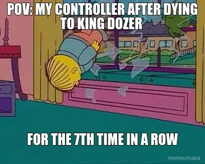 POV: MY CONTROLLER AFTER DYING TO KING DOZER  - FOR THE 7TH TIME IN A ROW meme