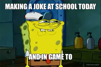 MAKING A JOKE AT SCHOOL TODAY - AND IN GAME TO meme