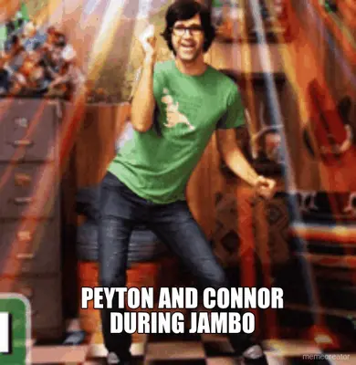 - PEYTON AND CONNOR DURING JAMBO meme