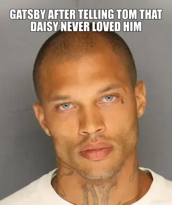GATSBY AFTER TELLING TOM THAT DAISY NEVER LOVED HIM meme