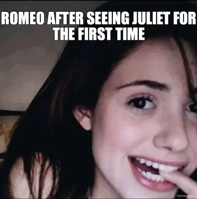 ROMEO AFTER SEEING JULIET FOR THE FIRST TIME meme
