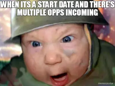 WHEN ITS A START DATE AND THERE'S MULTIPLE OPPS INCOMING meme