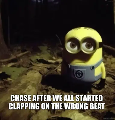 - CHASE AFTER WE ALL STARTED CLAPPING ON THE WRONG BEAT meme