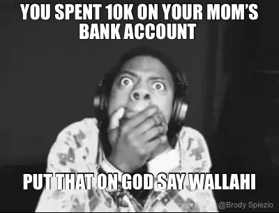 YOU SPENT 10K ON YOUR MOM’S BANK ACCOUNT  - PUT THAT ON GOD SAY WALLAHI meme