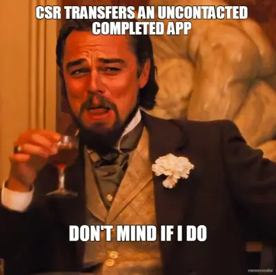 CSR TRANSFERS AN UNCONTACTED COMPLETED APP - DON'T MIND IF I DO meme