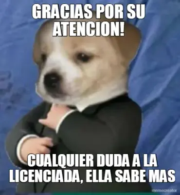 GRACIAS POR SU ATENCION! - CUALQUIER DUDA A LA LICENCIADA, ELLA SABE MAS meme