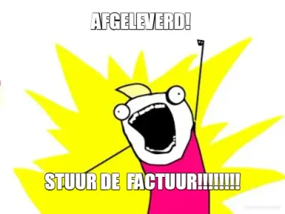 AFGELEVERD!  - STUUR DE  FACTUUR!!!!!!!! meme