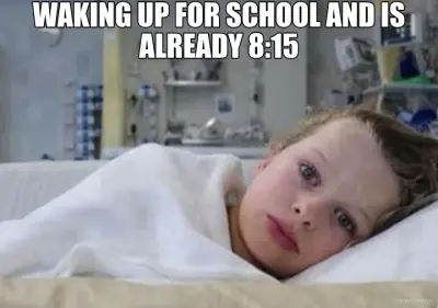 WAKING UP FOR SCHOOL AND IS ALREADY 8:15 meme
