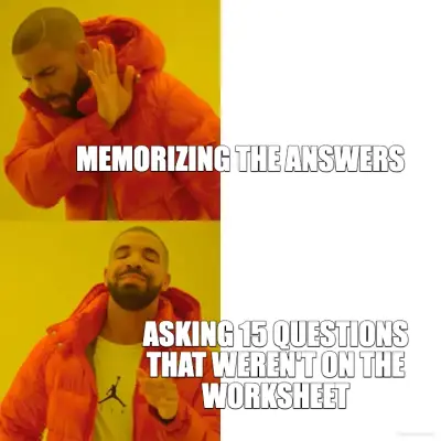 MEMORIZING THE ANSWERS - ASKING 15 QUESTIONS THAT WEREN'T ON THE WORKSHEET meme