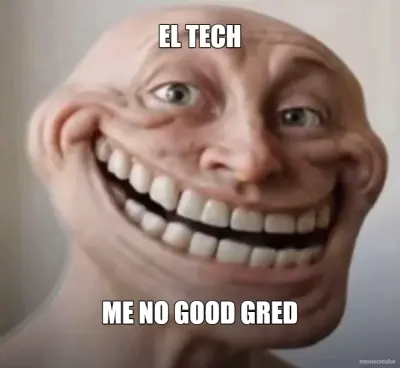 EL TECH - ME NO GOOD GRED meme
