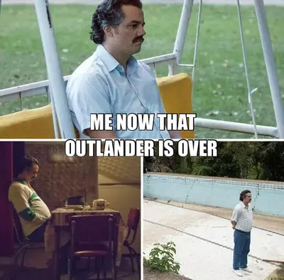 ME NOW THAT - OUTLANDER IS OVER meme