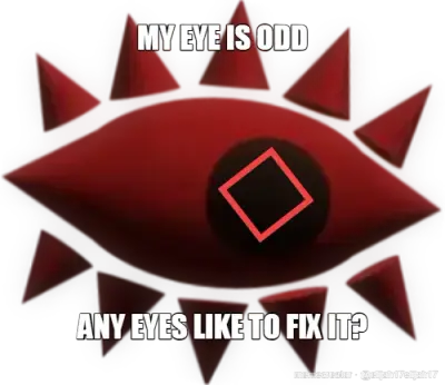 MY EYE IS ODD - ANY EYES LIKE TO FIX IT? meme