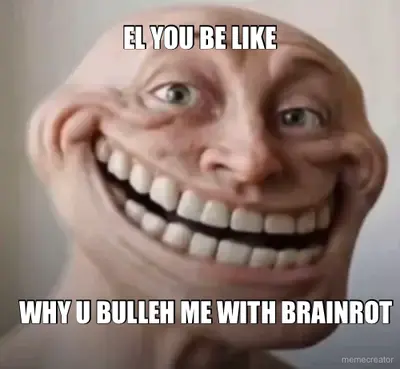 EL YOU BE LIKE - WHY U BULLEH ME WITH BRAINROT