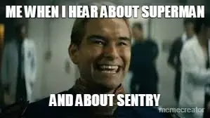 ME WHEN I HEAR ABOUT SUPERMAN - AND ABOUT SENTRY meme