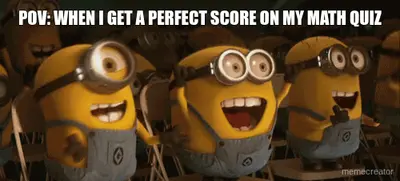 POV: WHEN I GET A PERFECT SCORE ON MY MATH QUIZ meme