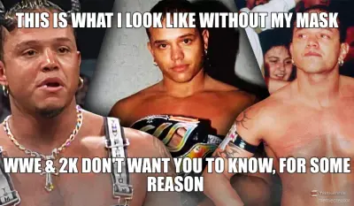 THIS IS WHAT I LOOK LIKE WITHOUT MY MASK - WWE & 2K DON'T WANT YOU TO KNOW, FOR SOME REASON meme
