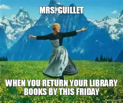 MRS. GUILLET - WHEN YOU RETURN YOUR LIBRARY BOOKS BY THIS FRIDAY meme