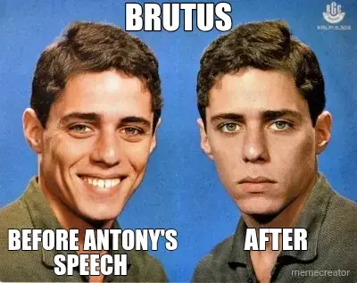 BRUTUS - BEFORE ANTONY'S SPEECH  - AFTER meme