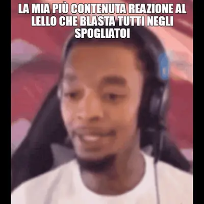 LA MIA PIÙ CONTENUTA REAZIONE AL LELLO CHE BLASTA TUTTI NEGLI SPOGLIATOI meme