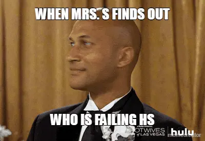 WHEN MRS. S FINDS OUT - WHO IS FAILING HS meme