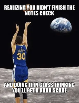 REALIZING YOU DIDN’T FINISH THE NOTES CHECK - AND DOING IT IN CLASS THINKING YOU’LL GET A GOOD SCORE meme