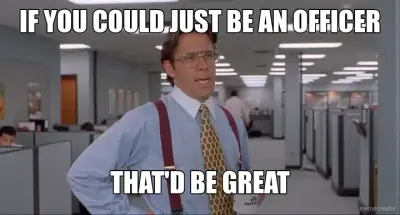 IF YOU COULD JUST BE AN OFFICER - THAT'D BE GREAT meme