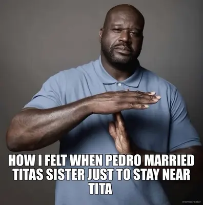 HOW I FELT WHEN PEDRO MARRIED TITAS SISTER JUST TO STAY NEAR TITA meme