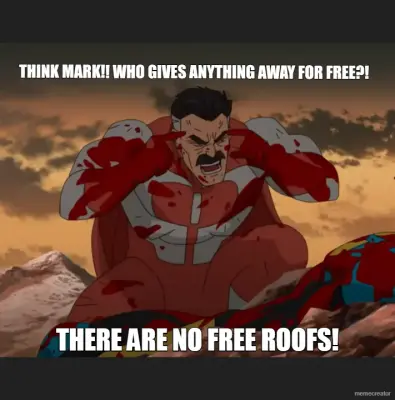 THINK MARK!! WHO GIVES ANYTHING AWAY FOR FREE?! - THERE ARE NO FREE ROOFS!