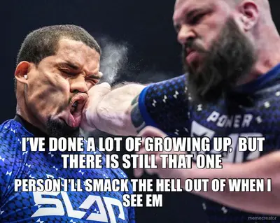 I’VE DONE A LOT OF GROWING UP,  BUT THERE IS STILL THAT ONE  - PERSON I’LL SMACK THE HELL OUT OF WHE meme