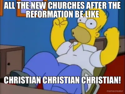 ALL THE NEW CHURCHES AFTER THE REFORMATION BE LIKE - CHRISTIAN CHRISTIAN CHRISTIAN! meme