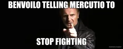 BENVOILO TELLING MERCUTIO TO - STOP FIGHTING meme