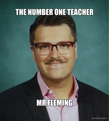 THE NUMBER ONE TEACHER - MR.FLEMING meme