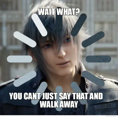 WAIT WHAT? - YOU CANT JUST SAY THAT AND     WALK AWAY meme